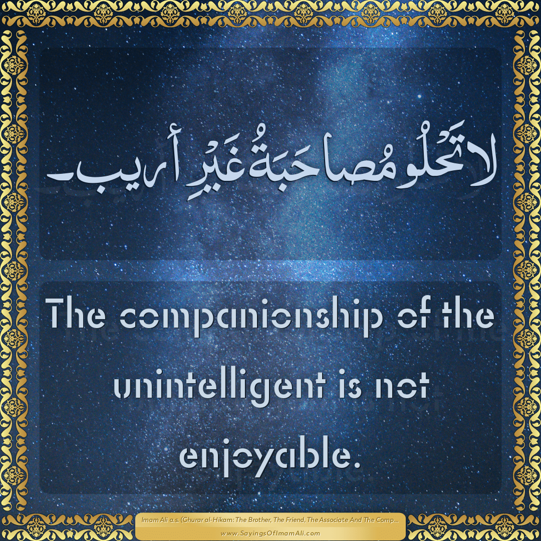 The companionship of the unintelligent is not enjoyable.